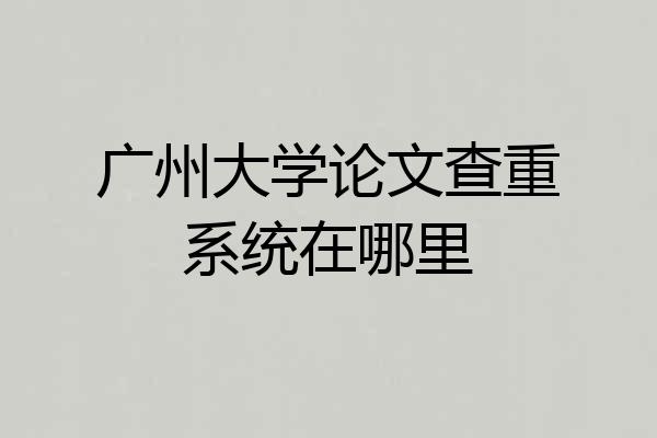 广州大学论文查重系统在哪里