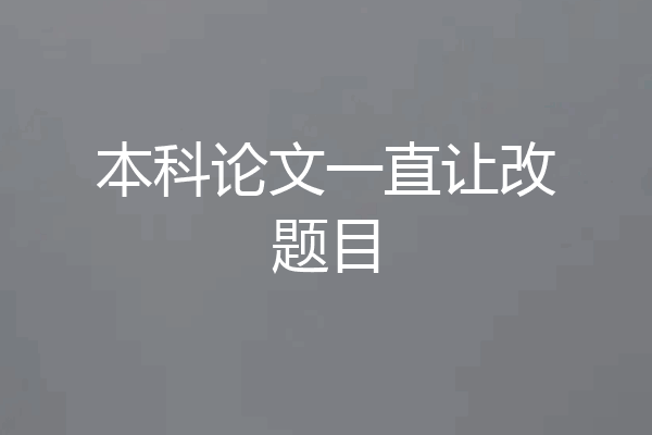 本科论文一直让改题目