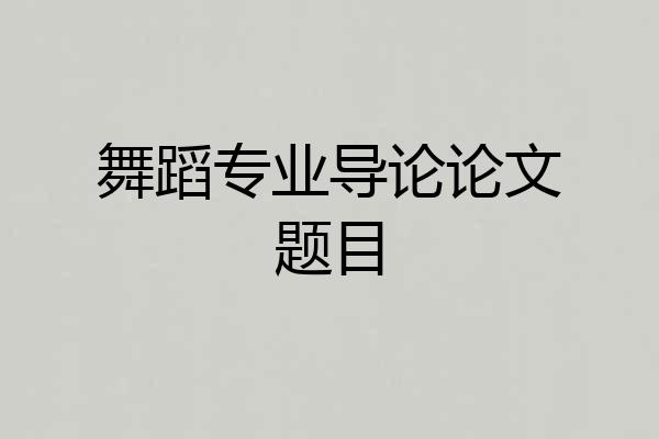 舞蹈专业导论论文题目