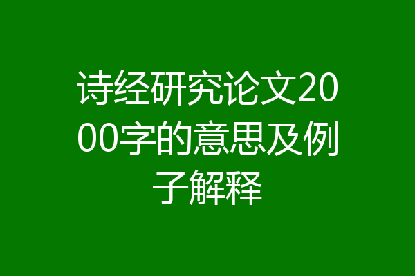诗经研究论文2000字的意思及例子解释
