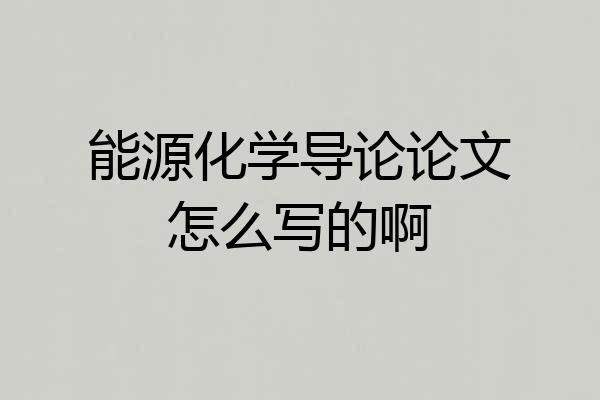 能源化学导论论文怎么写的啊