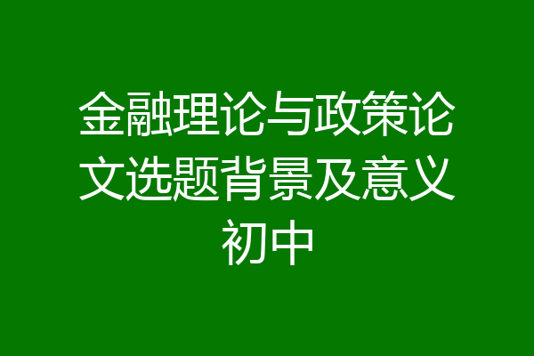 金融理论与政策论文选题背景及意义初中