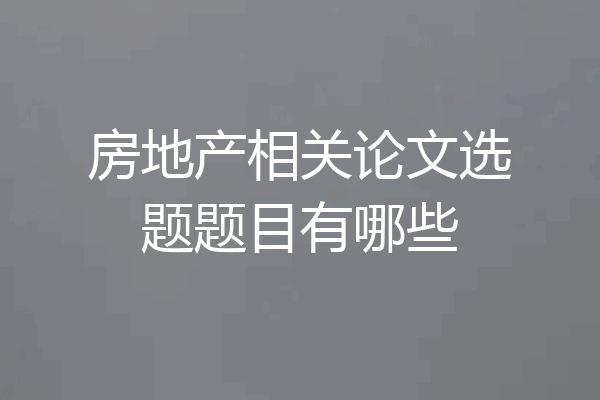 房地产相关论文选题题目有哪些