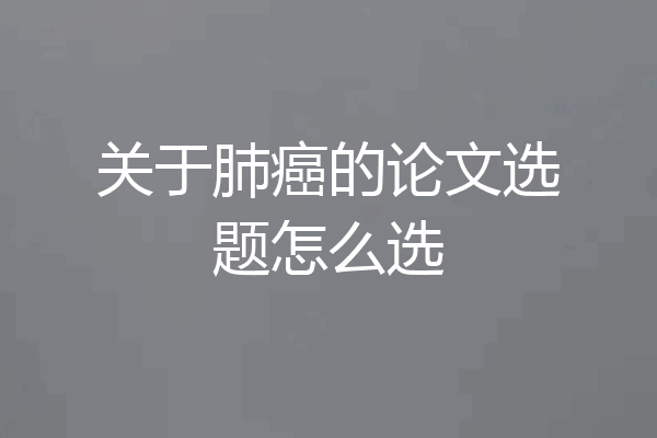 关于肺癌的论文选题怎么选