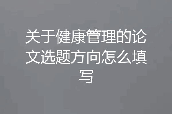 关于健康管理的论文选题方向怎么填写