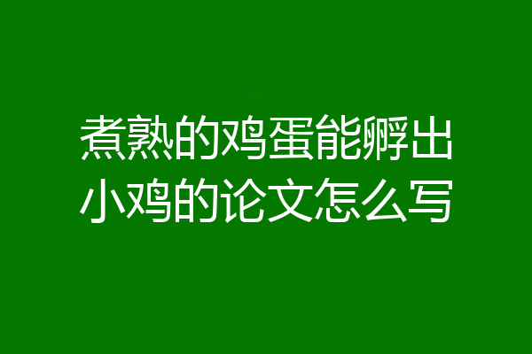 煮熟的鸡蛋能孵出小鸡的论文怎么写