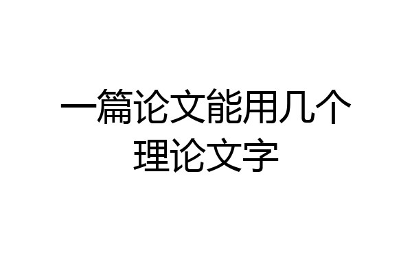 一篇论文能用几个理论文字