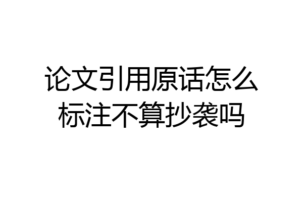 论文引用原话怎么标注不算抄袭吗