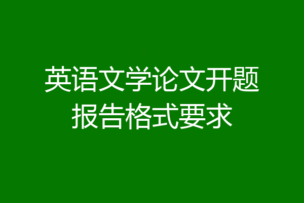 英语文学论文开题报告格式要求