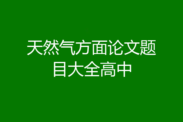 天然气方面论文题目大全高中