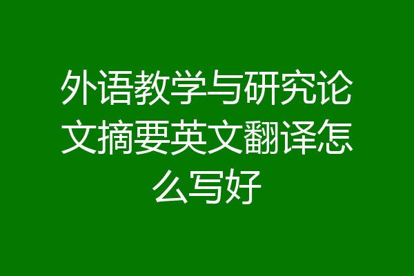 外语教学与研究论文摘要英文翻译怎么写好
