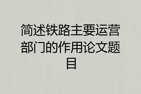 简述铁路主要运营部门的作用论文题目