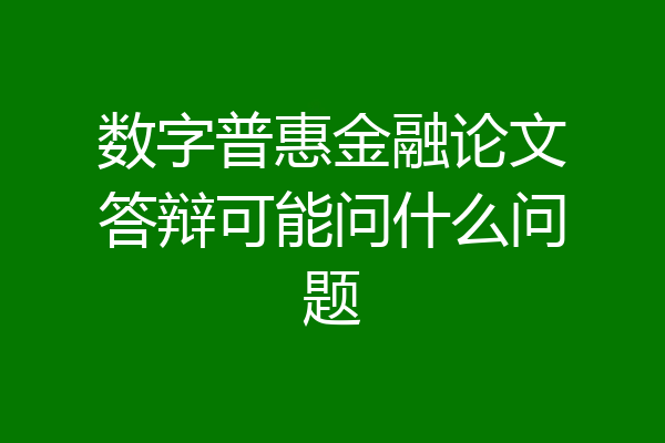 数字普惠金融论文答辩可能问什么问题