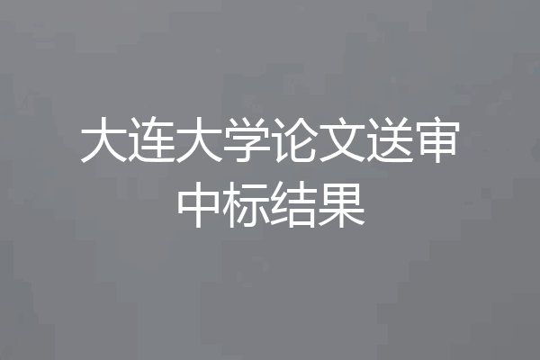 大连大学论文送审中标结果