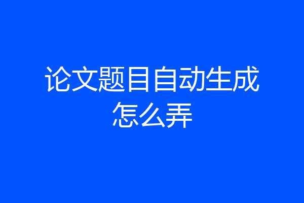 论文题目自动生成怎么弄