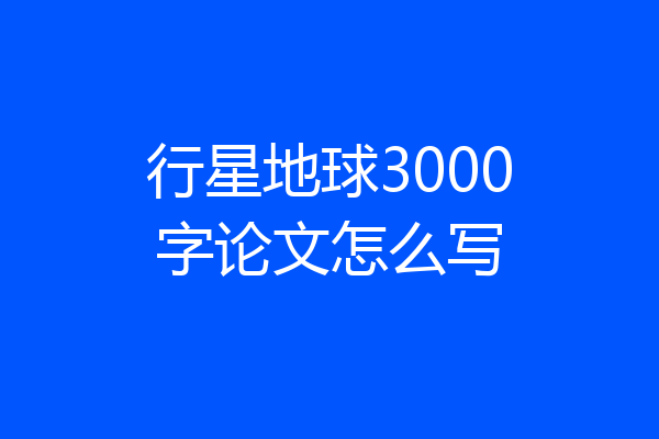 行星地球3000字论文怎么写