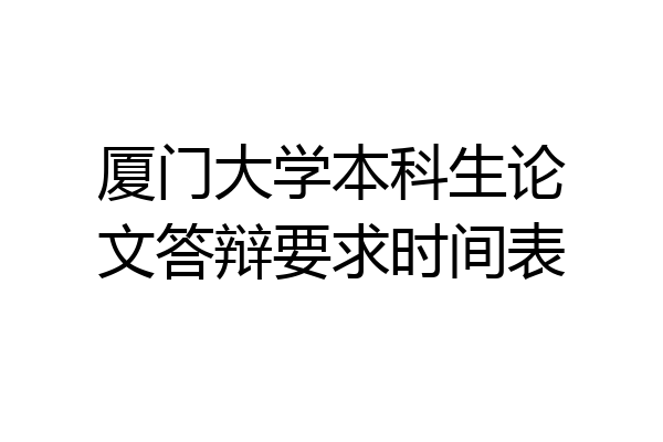 厦门大学本科生论文答辩要求时间表