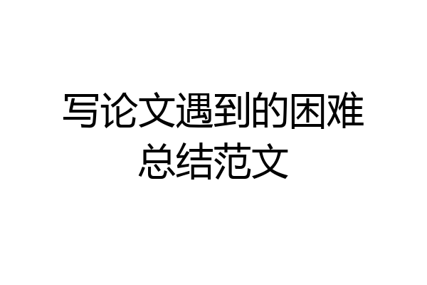 写论文遇到的困难总结范文