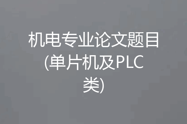 机电专业论文题目(单片机及PLC类)