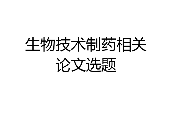生物技术制药相关论文选题