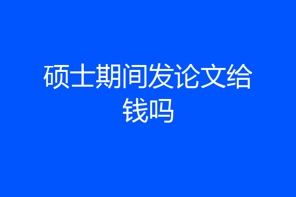 硕士期间发论文给钱吗