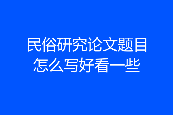 民俗研究论文题目怎么写好看一些