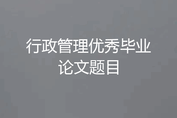 行政管理优秀毕业论文题目
