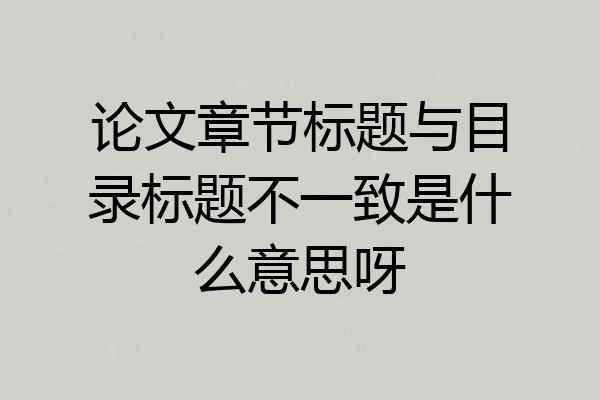 论文章节标题与目录标题不一致是什么意思呀