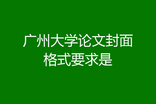 广州大学论文封面格式要求是