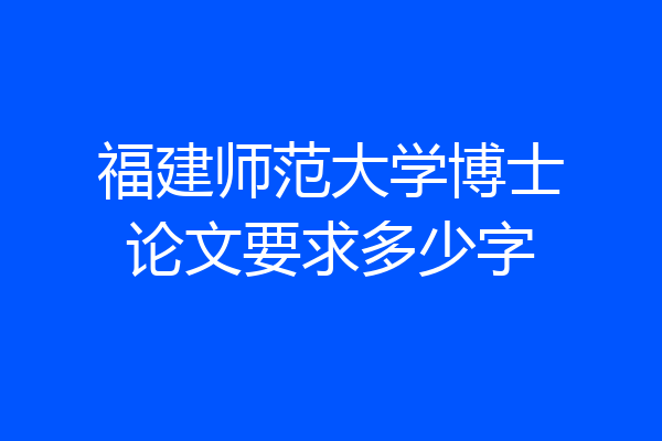 福建师范大学博士论文要求多少字