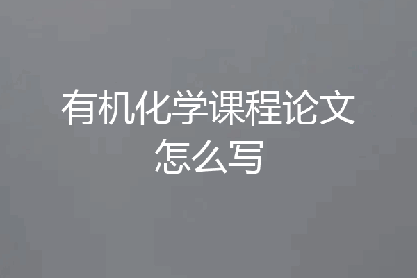 有机化学课程论文怎么写