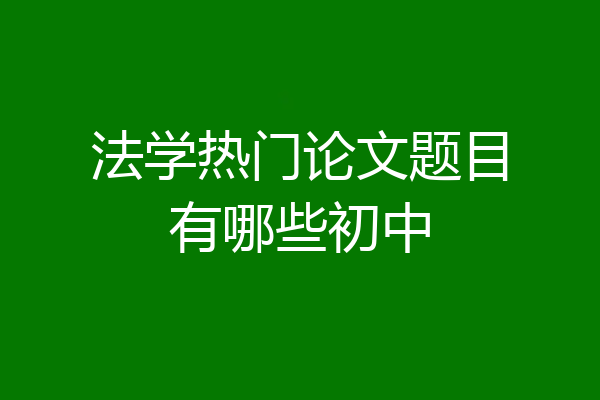 法学热门论文题目有哪些初中