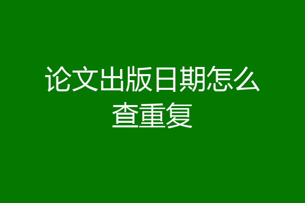 论文出版日期怎么查重复