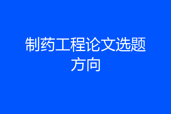 制药工程论文选题方向