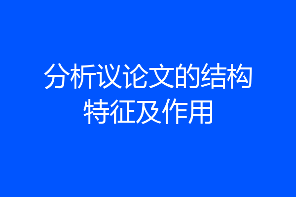 分析议论文的结构特征及作用