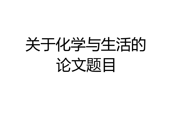 关于化学与生活的论文题目