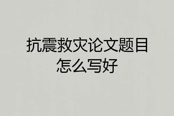 抗震救灾论文题目怎么写好