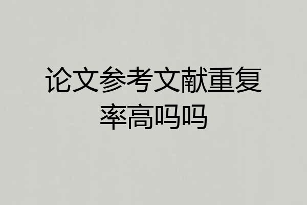 论文参考文献重复率高吗吗