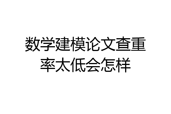 数学建模论文查重率太低会怎样