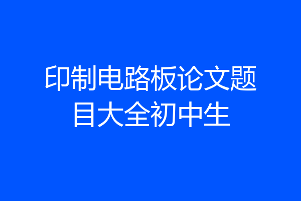 印制电路板论文题目大全初中生