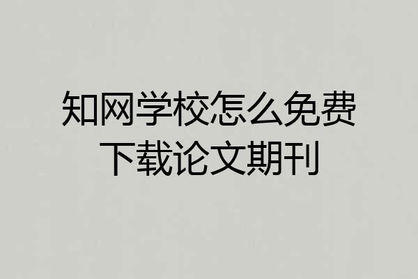 知网学校怎么免费下载论文期刊