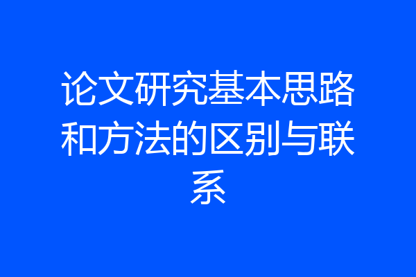 论文研究基本思路和方法的区别与联系