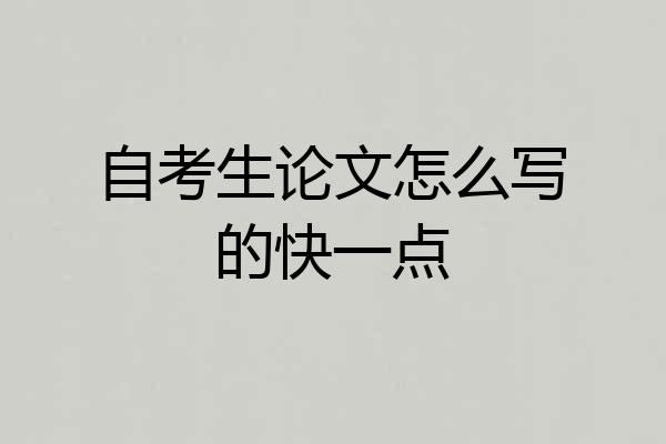 自考生论文怎么写的快一点