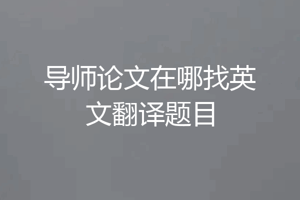 导师论文在哪找英文翻译题目
