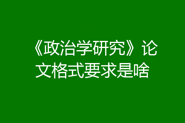 《政治学研究》论文格式要求是啥
