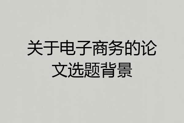 关于电子商务的论文选题背景
