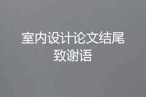 室内设计论文结尾致谢语