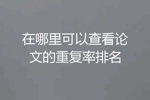在哪里可以查看论文的重复率排名
