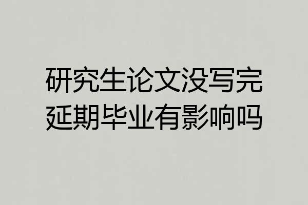 研究生论文没写完延期毕业有影响吗