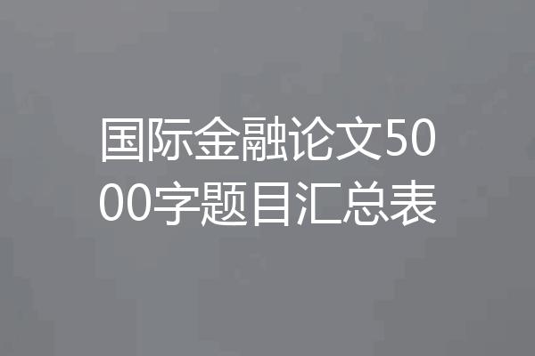国际金融论文5000字题目汇总表